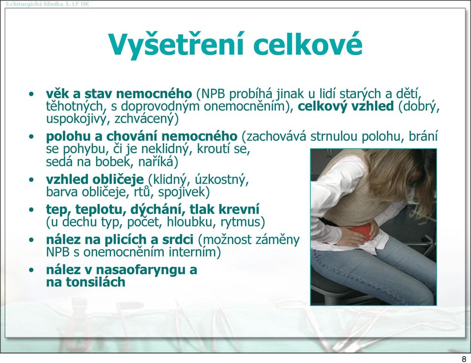bbek, naříká) vzhled bličeje (klidný, úzkstný, barva bličeje, rtů, spjivek) tep, tepltu, dýchání, tlak krevní (u dechu typ,
