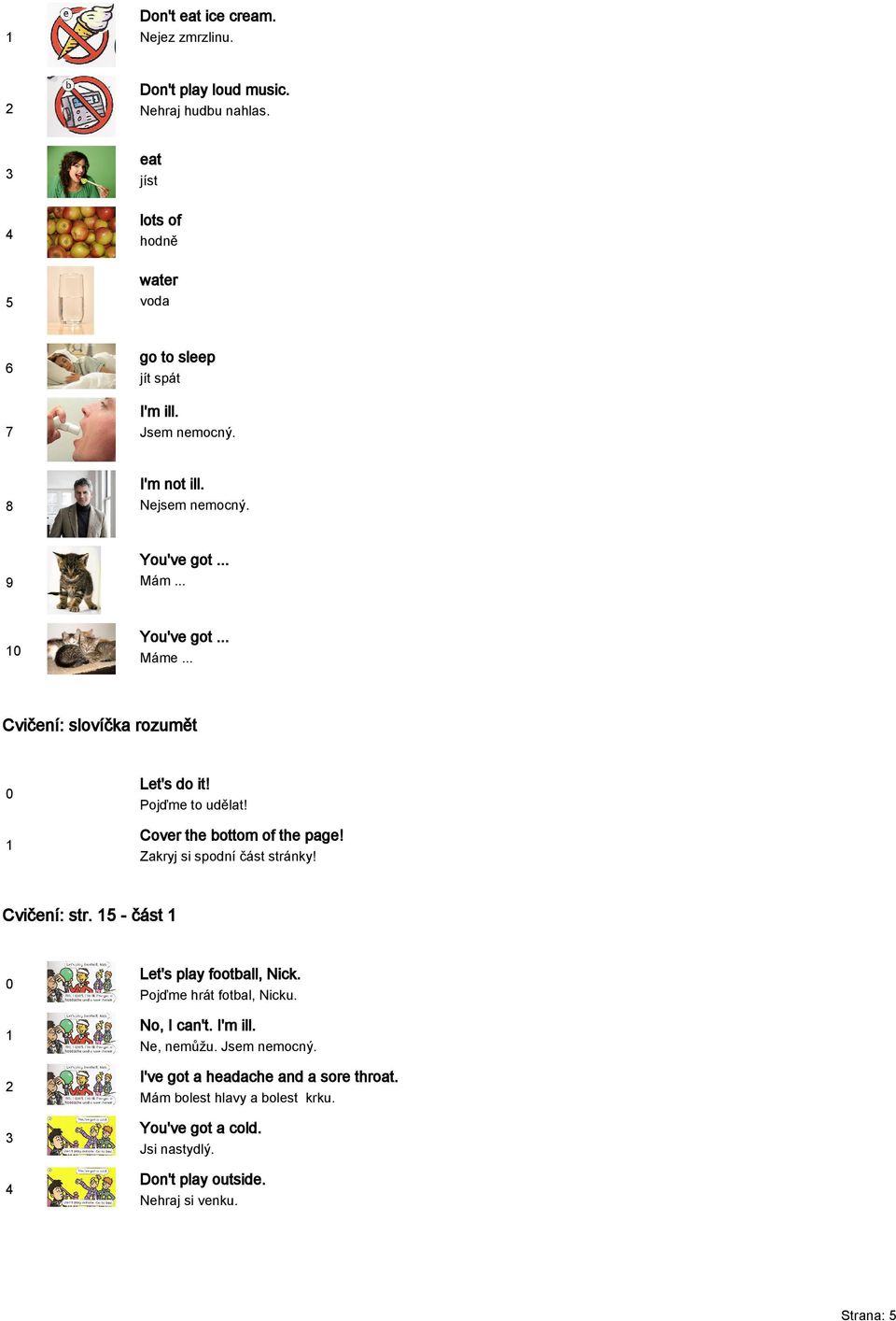 Cover the bottom of the page! Zakryj si spodní část stránky! Cvičení: str. - část Let's play football, Nick. Pojďme hrát fotbal, Nicku. No, I can't.