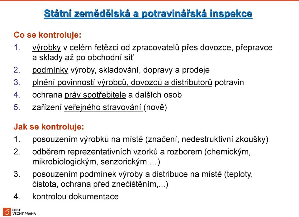 zařízení veřejného stravování (nově) Jak se kontroluje: 1. posouzením výrobků na místě (značení, nedestruktivní zkoušky) 2.