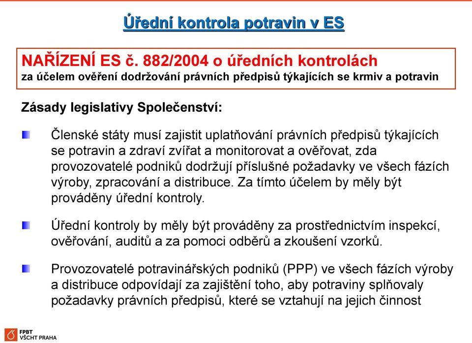 předpisů týkajících se potravin a zdraví zvířat a monitorovat a ověřovat, zda provozovatelé podniků dodržují příslušné požadavky ve všech fázích výroby, zpracování a distribuce.