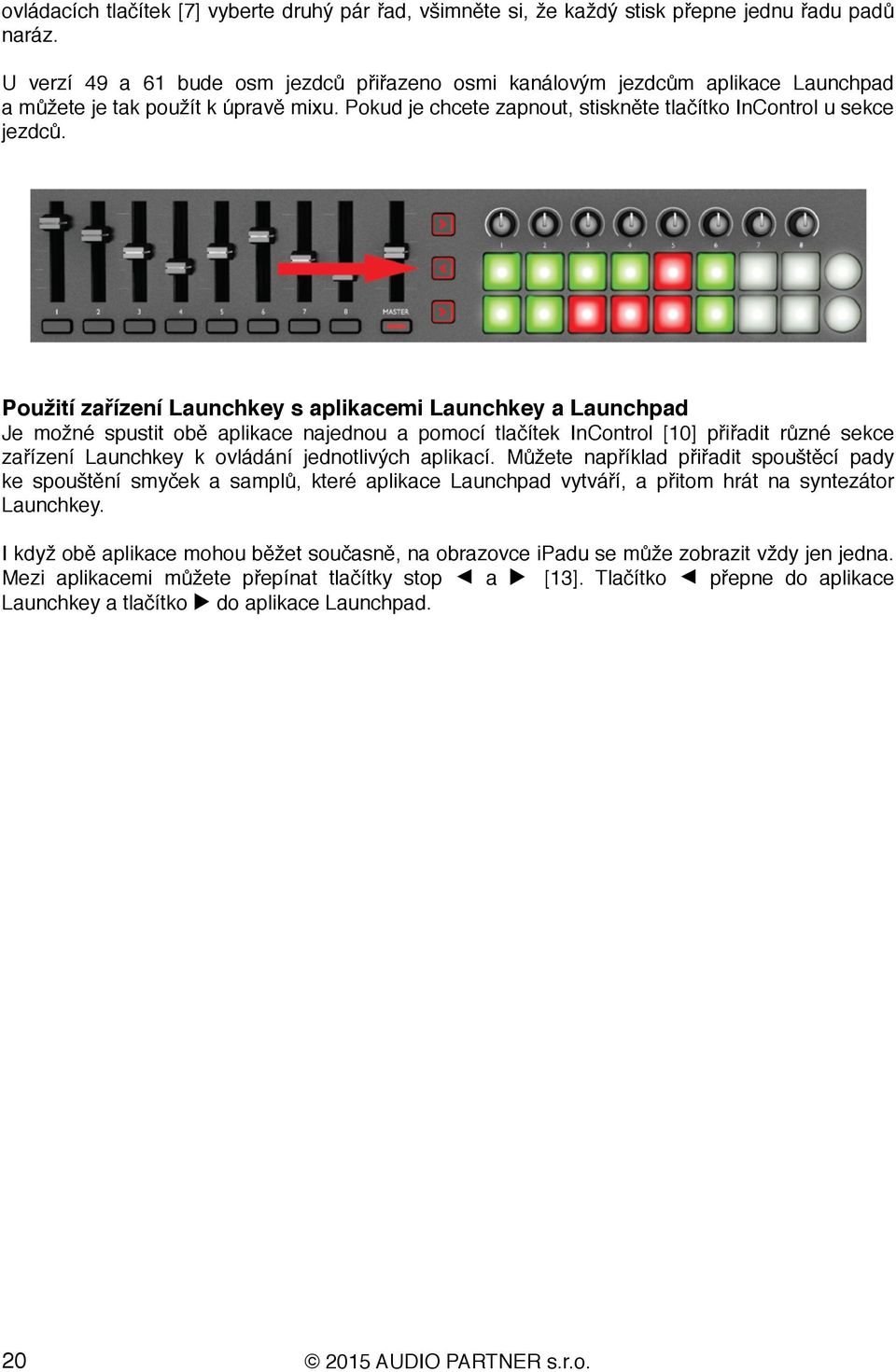 Použití zařízení Launchkey s aplikacemi Launchkey a Launchpad Je možné spustit obě aplikace najednou a pomocí tlačítek InControl [10] přiřadit různé sekce zařízení Launchkey k ovládání jednotlivých