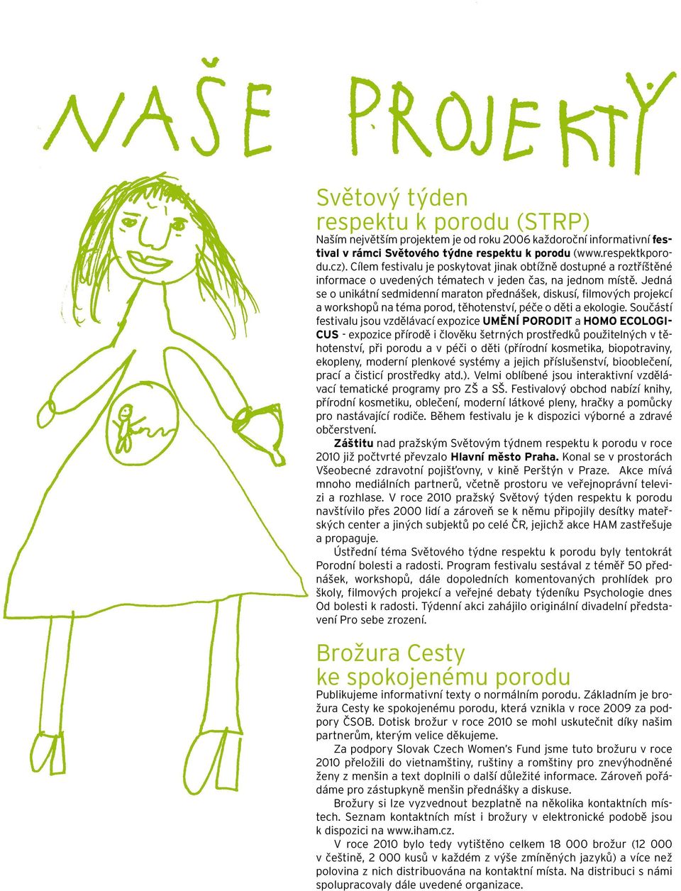 Jedná se o unikátní sedmidenní maraton přednášek, diskusí, filmových projekcí a workshopů na téma porod, těhotenství, péče o děti a ekologie.