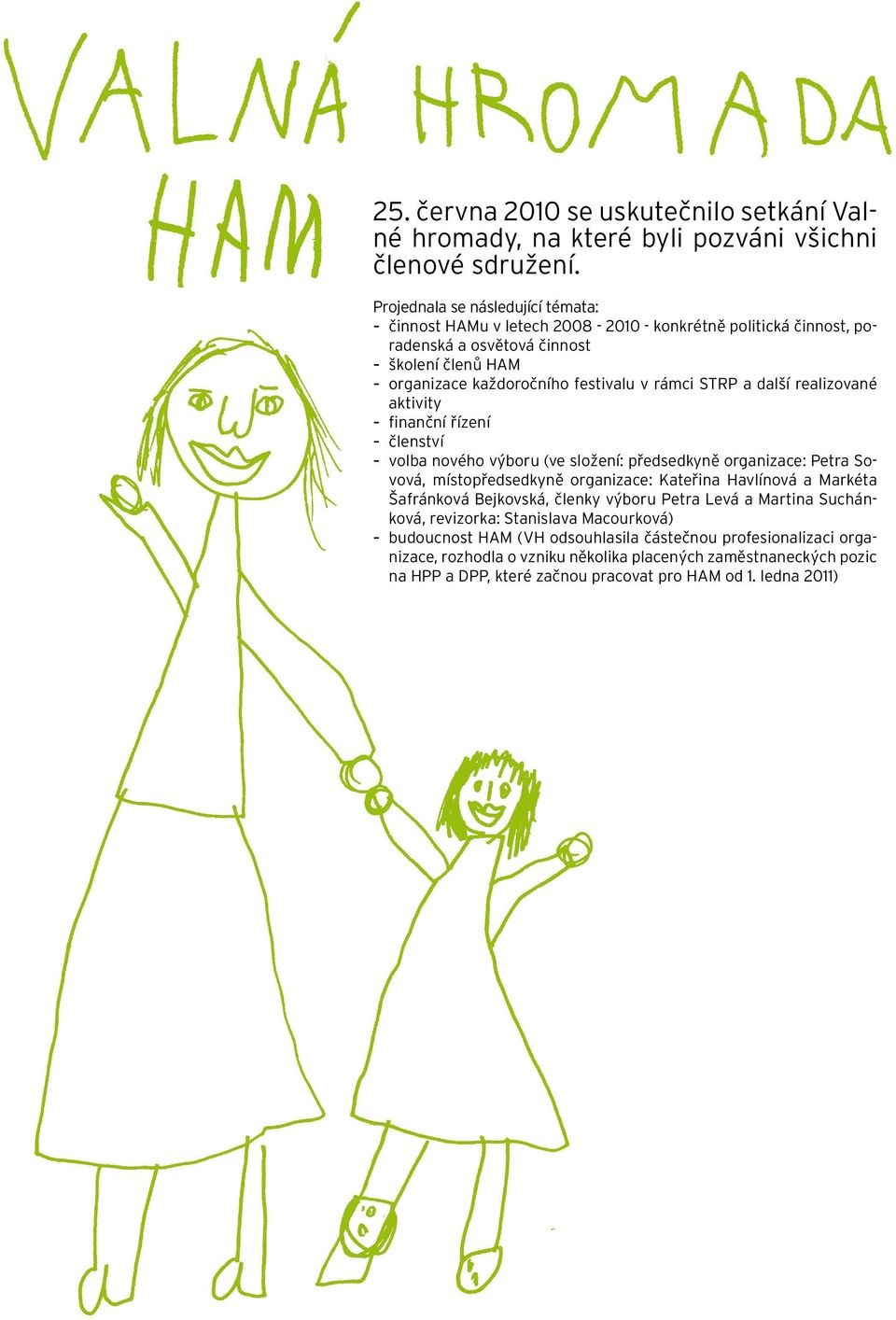 STRP a další realizované aktivity - finanční řízení - členství - volba nového výboru (ve složení: předsedkyně organizace: Petra Sovová, místopředsedkyně organizace: Kateřina Havlínová a Markéta
