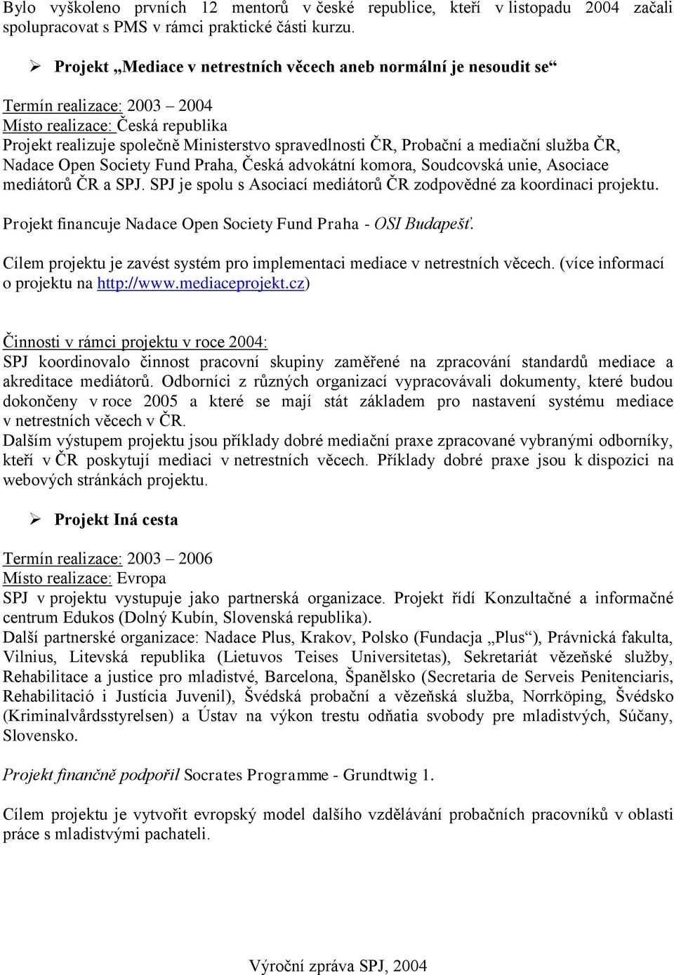 mediační služba ČR, Nadace Open Society Fund Praha, Česká advokátní komora, Soudcovská unie, Asociace mediátorů ČR a SPJ. SPJ je spolu s Asociací mediátorů ČR zodpovědné za koordinaci projektu.