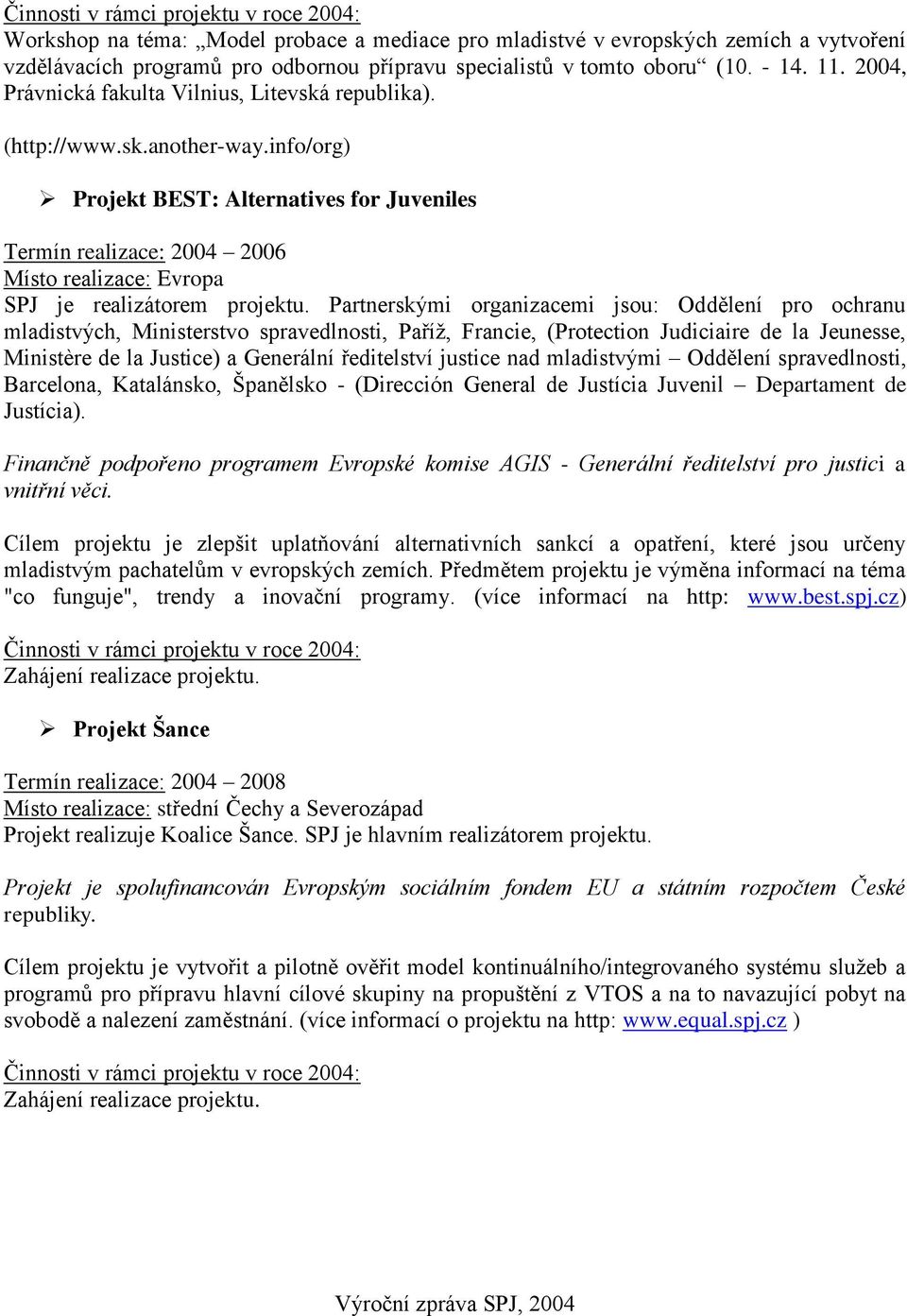 info/org) Projekt BEST: Alternatives for Juveniles Termín realizace: 2004 2006 Místo realizace: Evropa SPJ je realizátorem projektu.