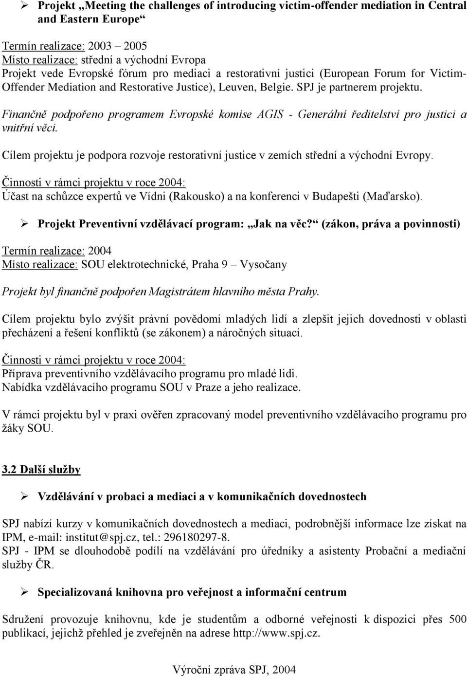 Finančně podpořeno programem Evropské komise AGIS - Generální ředitelství pro justici a vnitřní věci. Cílem projektu je podpora rozvoje restorativní justice v zemích střední a východní Evropy.