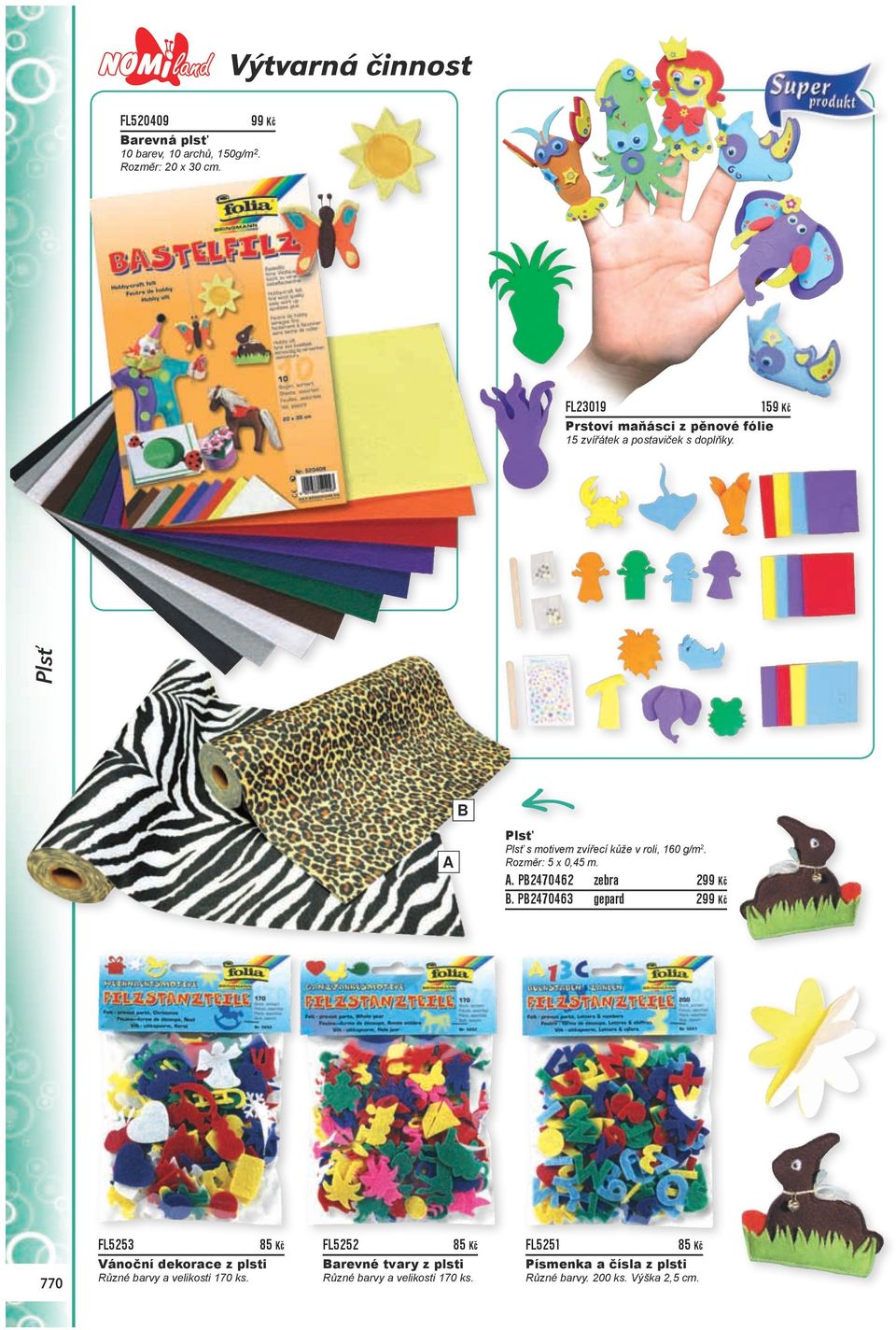 Plsť B A Plsť Plsť s motivem zvířecí kůže v roli, 160 g/m 2. Rozměr: 5 x 0,45 m. A. PB2470462 zebra 299 Kč B.