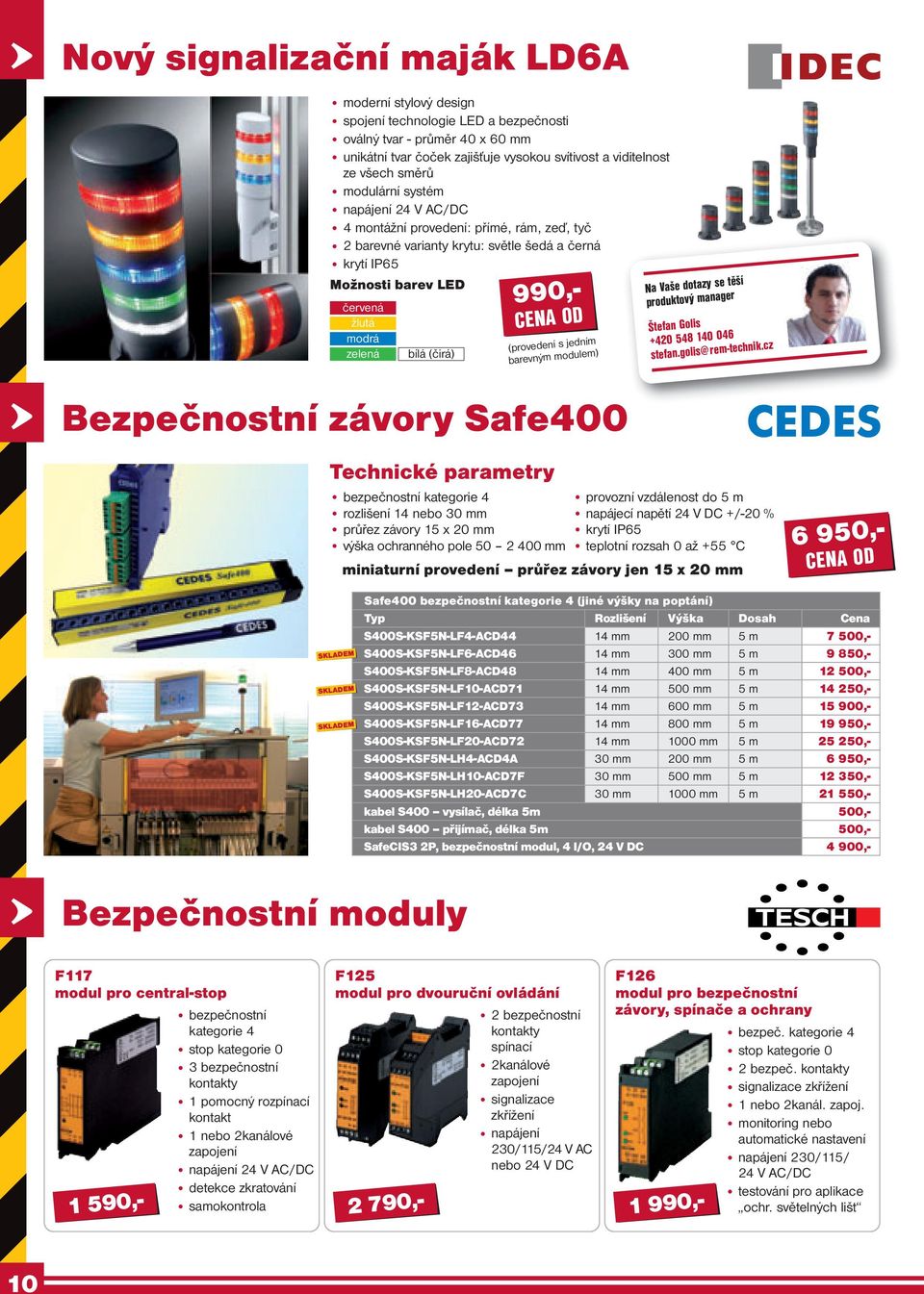 990,- 990,- CENA OD (provedení s jedním barevným modulem) Bezpečnostní závory Safe400 Technické parametry bezpečnostní kategorie 4 rozlišení 14 nebo 30 mm průřez závory 15 x 20 mm výška ochranného