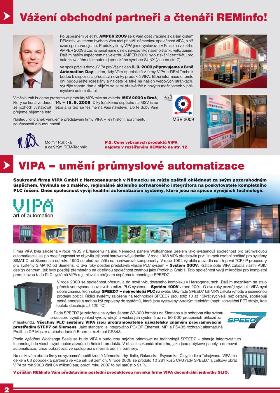 Produkty firmy VIPA jsme vystavovali v Praze na veletrhu AMPER 2009 a zaznamenali jsme o ně u návštěvníků našeho stánku velký zájem.
