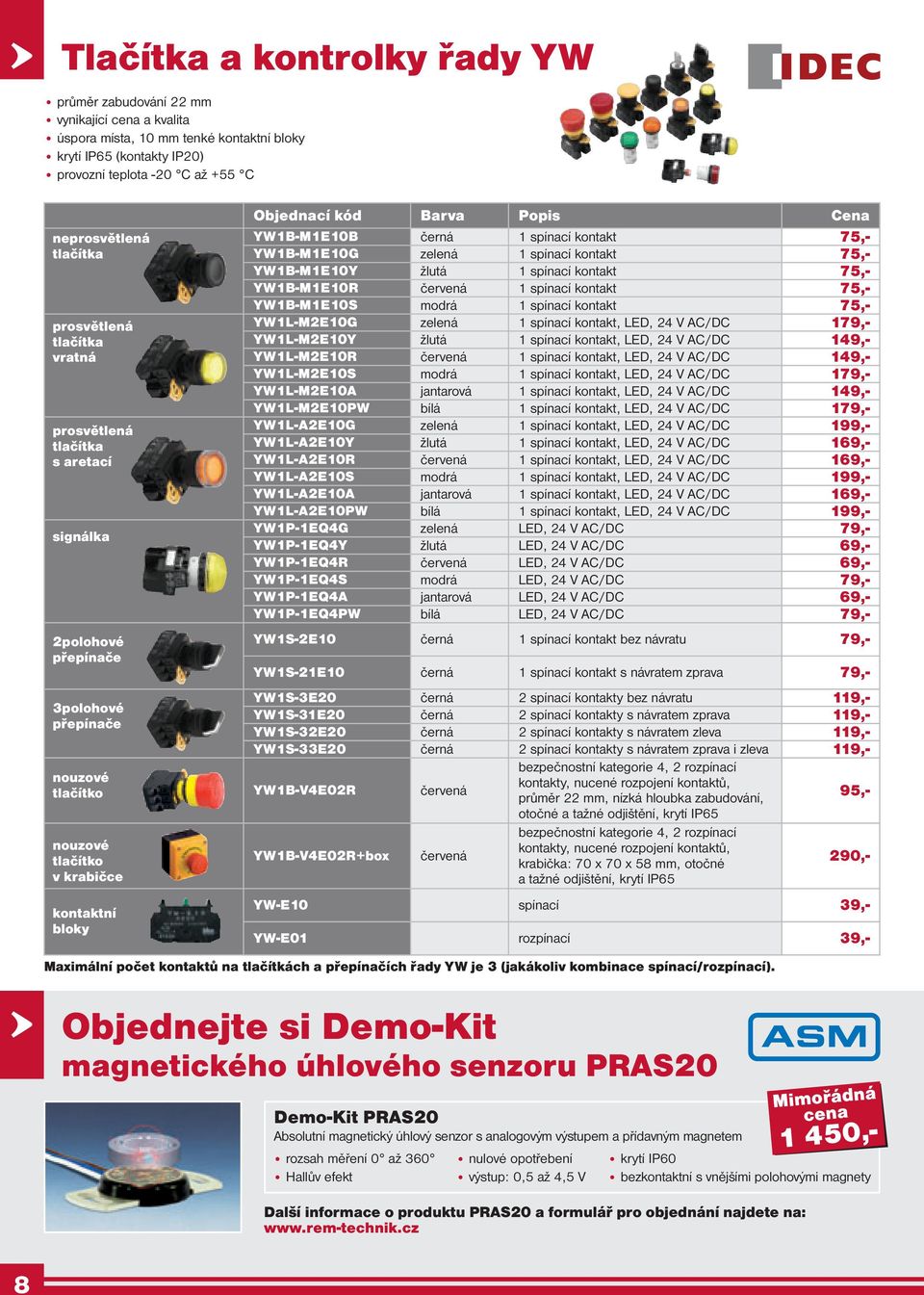 Popis Cena YW1B-M1E10B černá 1 spínací kontakt 75,- YW1B-M1E10G zelená 1 spínací kontakt 75,- YW1B-M1E10Y žlutá 1 spínací kontakt 75,- YW1B-M1E10R červená 1 spínací kontakt 75,- YW1B-M1E10S modrá 1