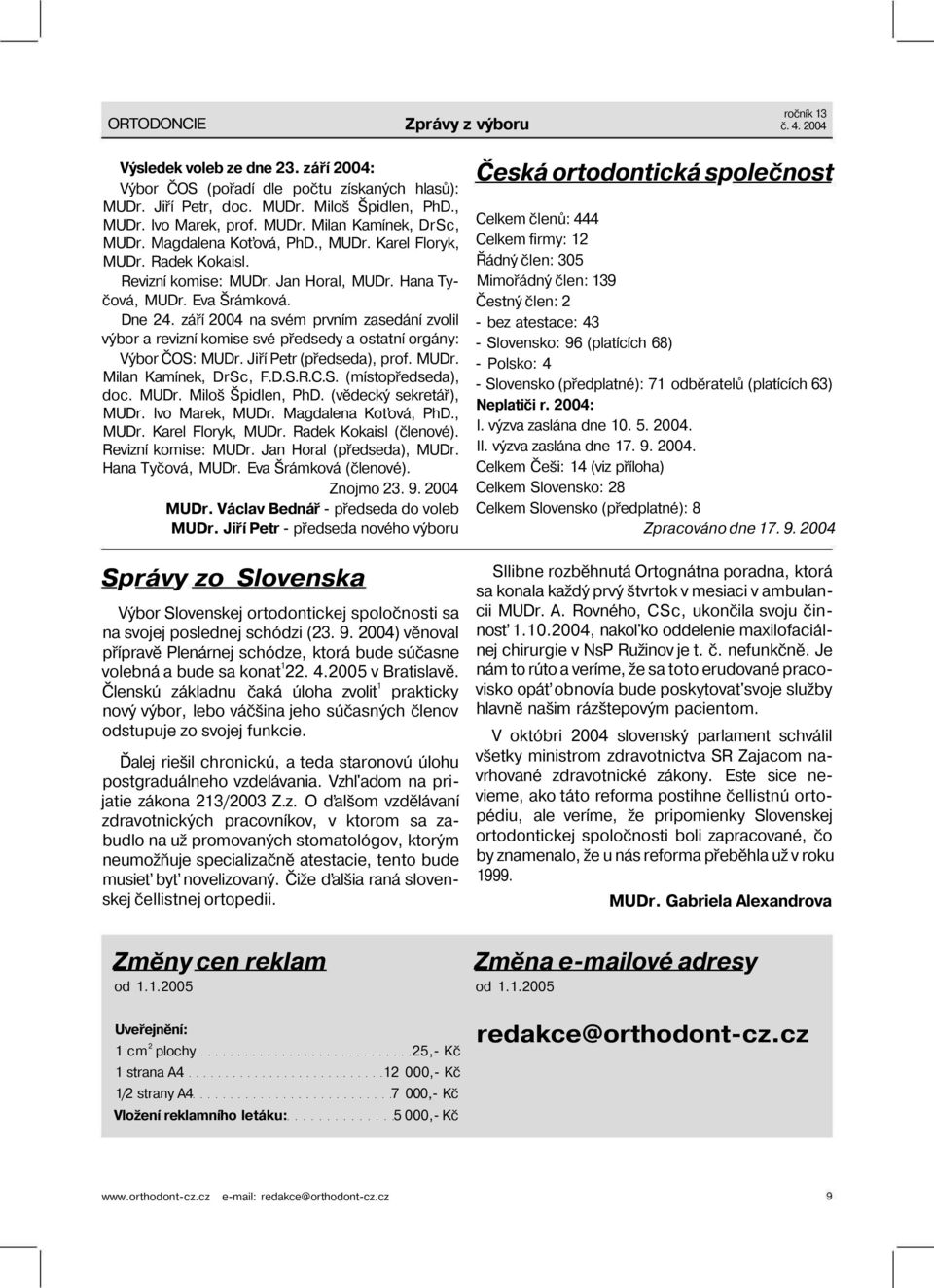 září 2004 na svém prvním zasedání zvolil výbor a revizní komise své předsedy a ostatní orgány: Výbor ČOS: MUDr. Jiří Petr (předseda), prof. MUDr. Milan Kamínek, DrSc, F.D.S.R.C.S. (místopředseda), doc.
