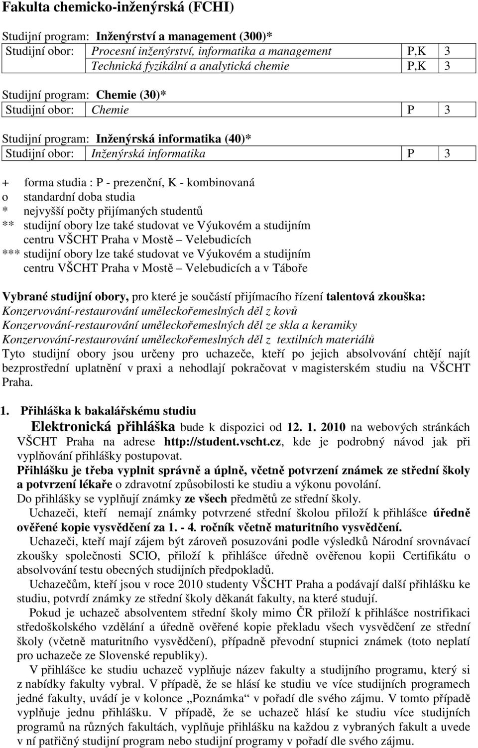 standardní doba studia * nejvyšší počty přijímaných studentů ** studijní obory lze také studovat ve Výukovém a studijním centru VŠCHT Praha v Mostě Velebudicích *** studijní obory lze také studovat