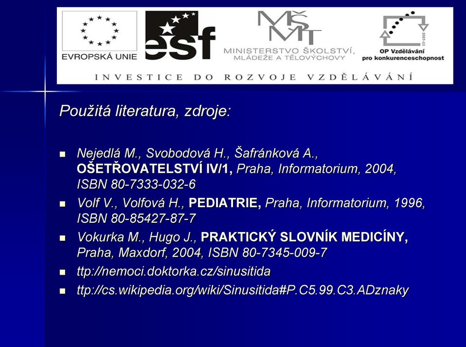 , PEDIATRIE, Praha, Informatorium, 1996, ISBN 80-85427-87-7 Vokurka M., Hugo J.