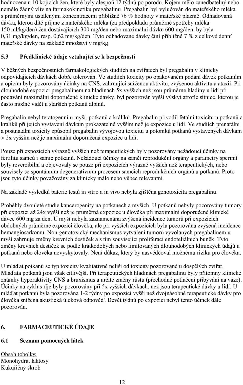 Odhadovaná dávka, kterou dítě přijme z mateřského mléka (za předpokladu průměrné spotřeby mléka 150 ml/kg/den) žen dostávajících 300 mg/den nebo maximální dávku 600 mg/den, by byla 0,31 mg/kg/den,