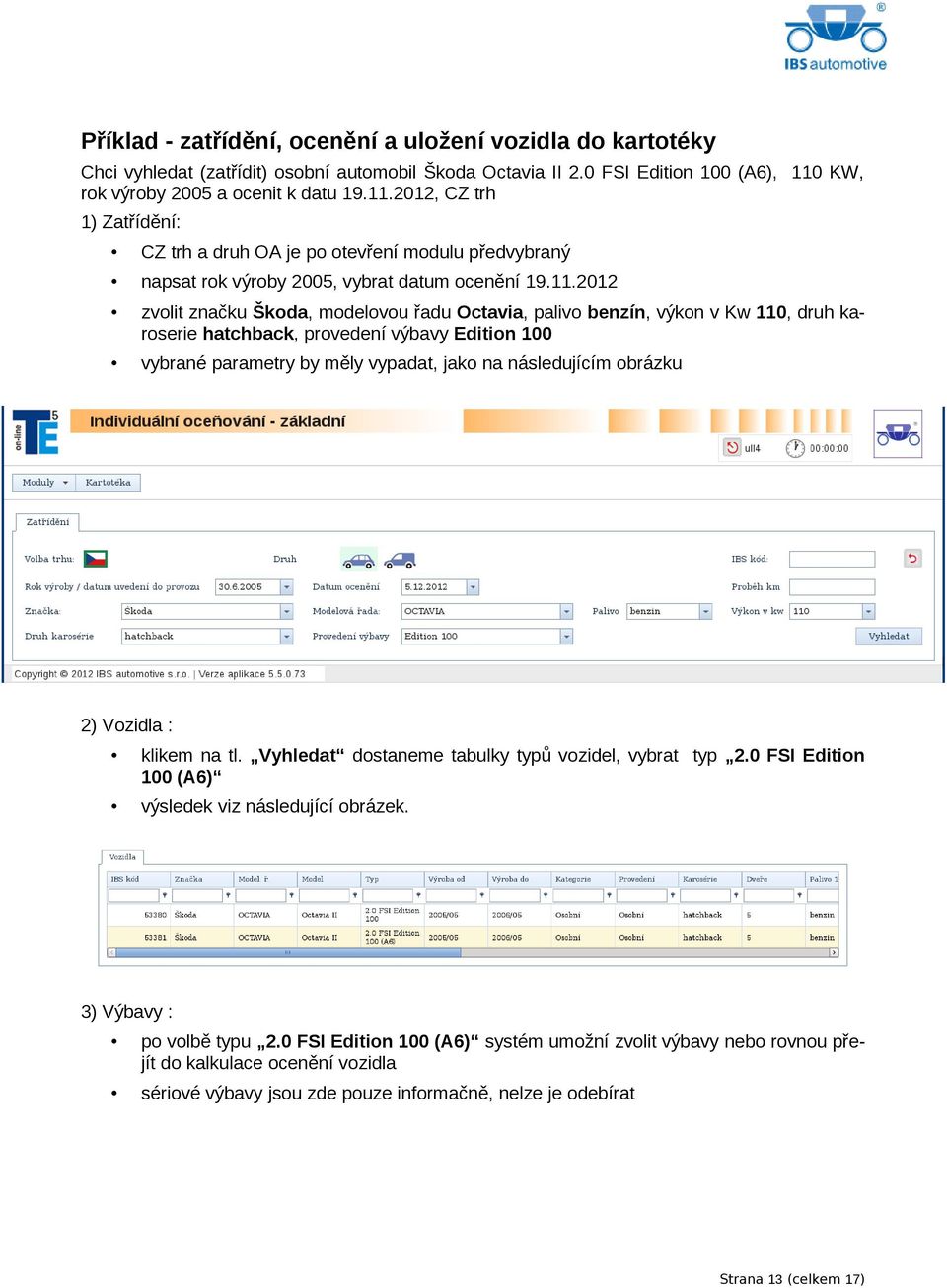 2012, CZ trh 1) Zatřídění: CZ trh a druh OA je po otevření modulu předvybraný napsat rok výroby 2005, vybrat datum ocenění 19.11.