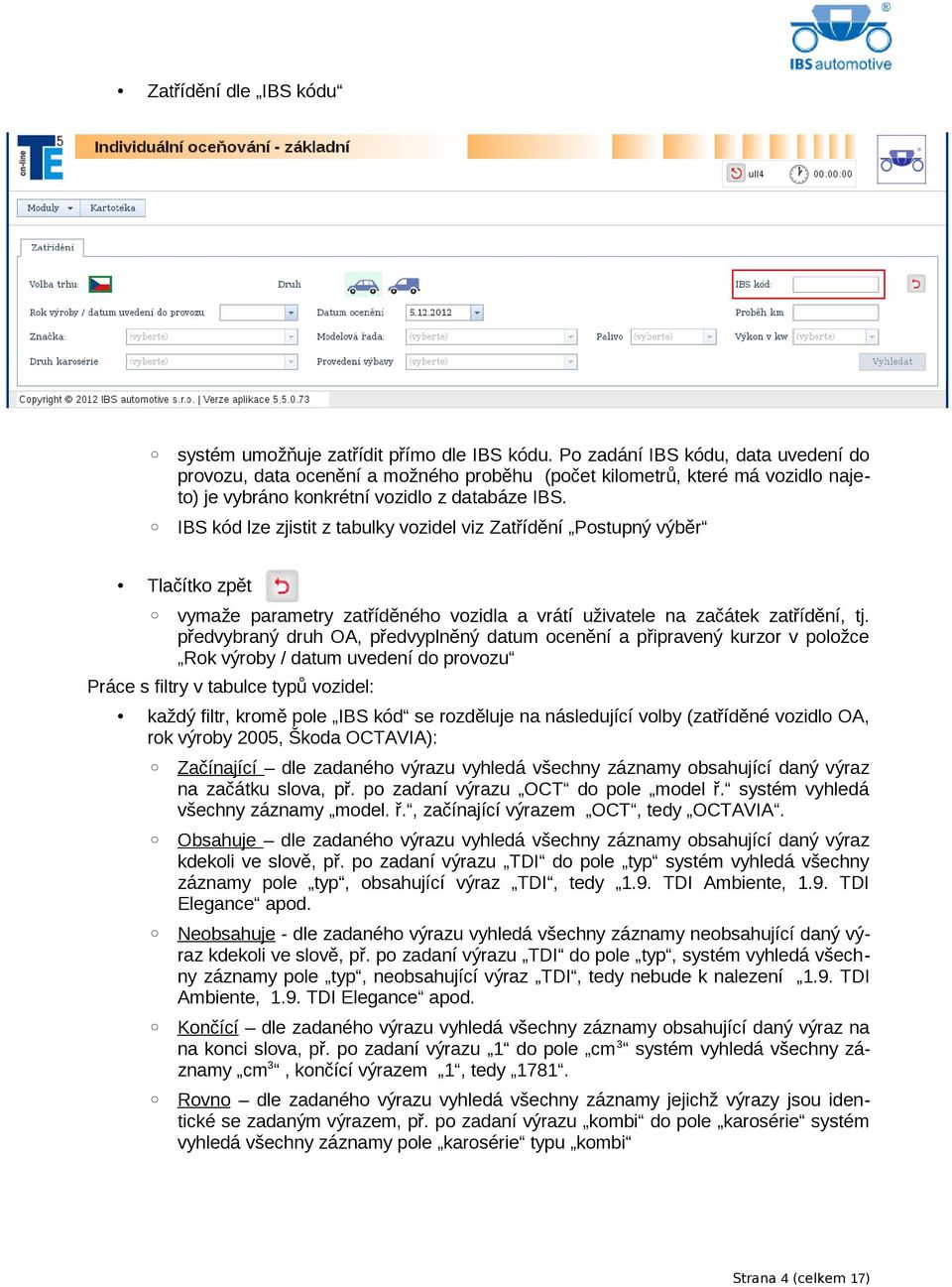 IBS kód lze zjistit z tabulky vozidel viz Zatřídění Postupný výběr Tlačítko zpět vymaže parametry zatříděného vozidla a vrátí uživatele na začátek zatřídění, tj.