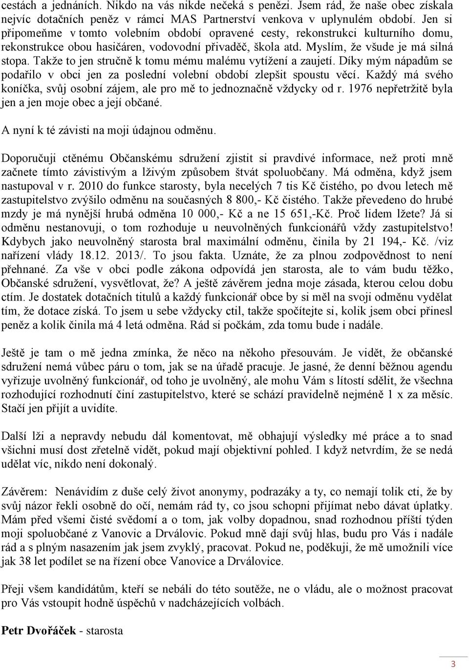 Takže to jen stručně k tomu mému malému vytížení a zaujetí. Díky mým nápadům se podařilo v obci jen za poslední volební období zlepšit spoustu věcí.