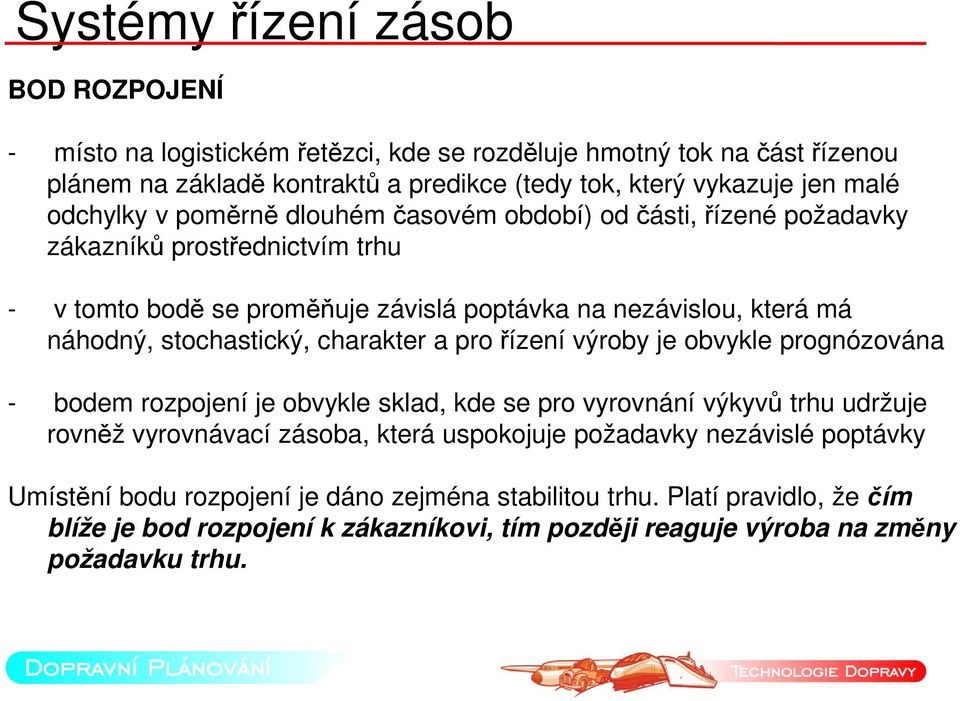 stochastický, charakter a pro řízení výroby je obvykle prognózována - bodem rozpojení je obvykle sklad, kde se pro vyrovnání výkyvů trhu udržuje rovněž vyrovnávací zásoba, která