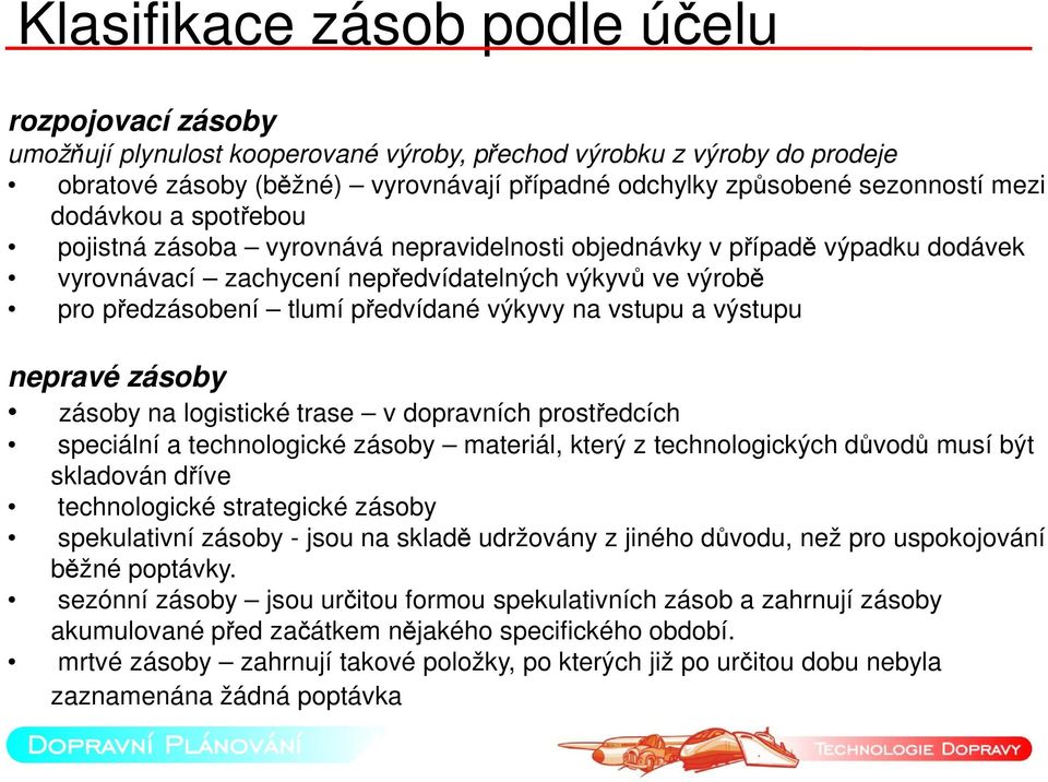 výkyvy na vstupu a výstupu nepravé zásoby zásoby na logistické trase v dopravních prostředcích speciální a technologické zásoby materiál, který z technologických důvodů musí být skladován dříve