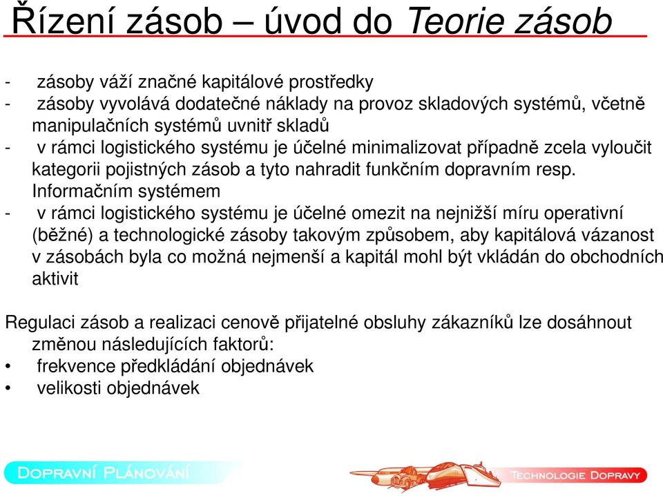 Informačním systémem - v rámci logistického systému je účelné omezit na nejnižší míru operativní (běžné) a technologické zásoby takovým způsobem, aby kapitálová vázanost v zásobách byla