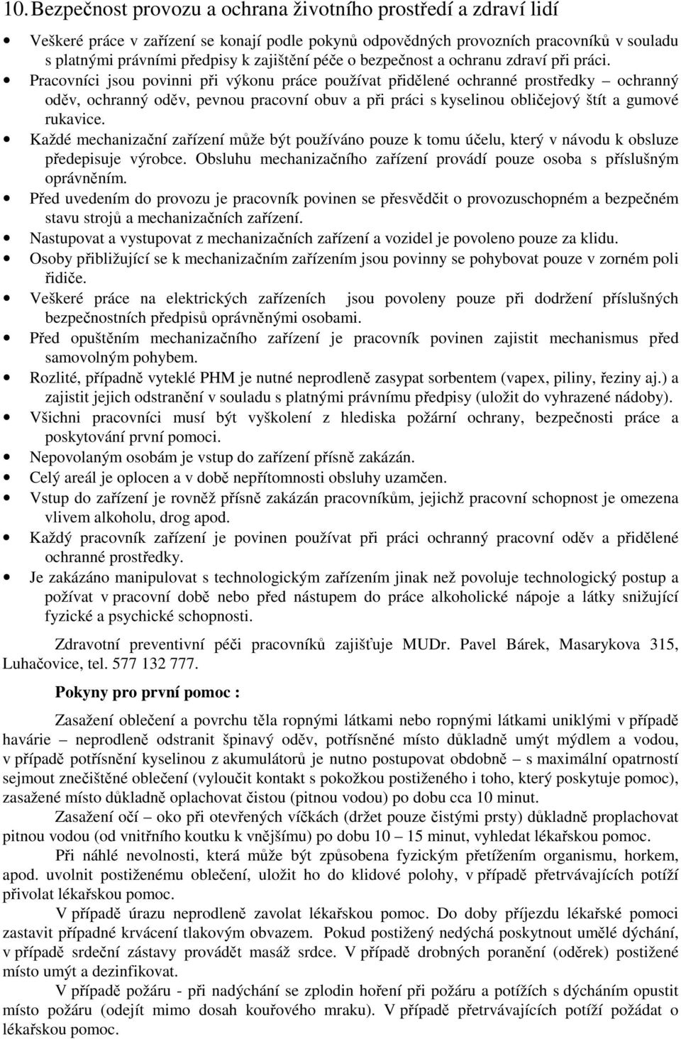 Pracovníci jsou povinni při výkonu práce používat přidělené ochranné prostředky ochranný oděv, ochranný oděv, pevnou pracovní obuv a při práci s kyselinou obličejový štít a gumové rukavice.