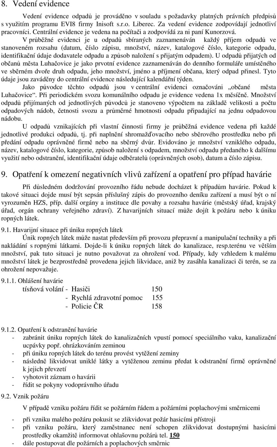 V průběžné evidenci je u odpadů sbíraných zaznamenáván každý příjem odpadů ve stanoveném rozsahu (datum, číslo zápisu, množství, název, katalogové číslo, kategorie odpadu, identifikační údaje