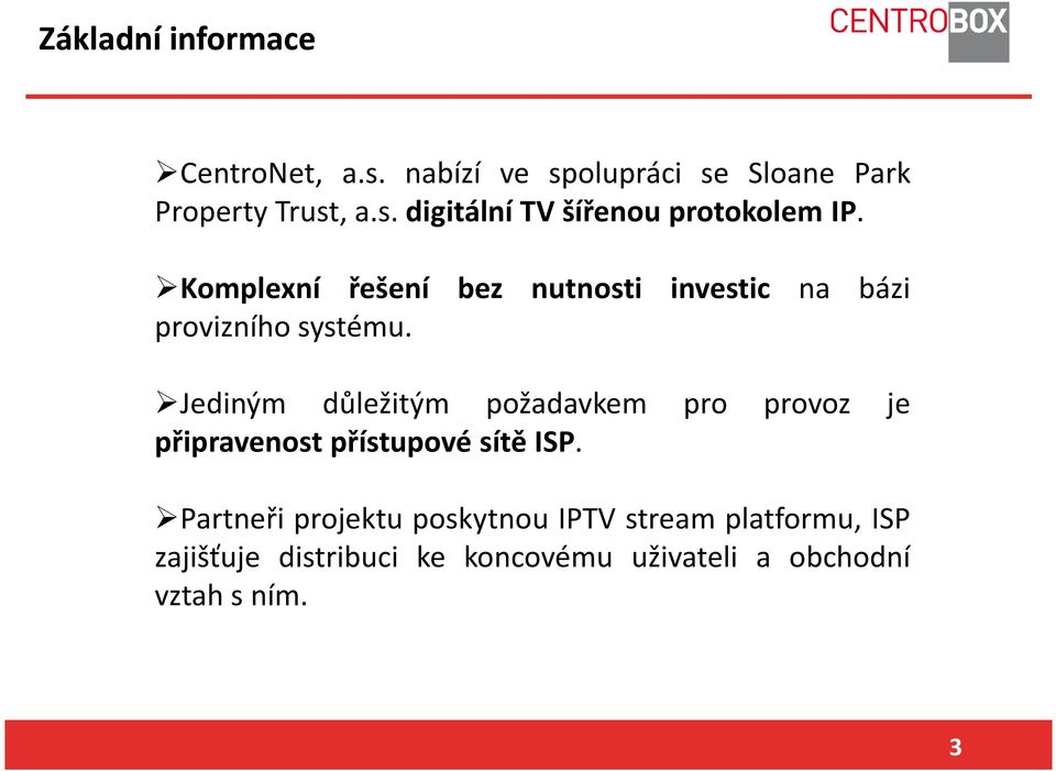 Jediným důležitým požadavkem pro provoz je připravenost přístupové sítě ISP.