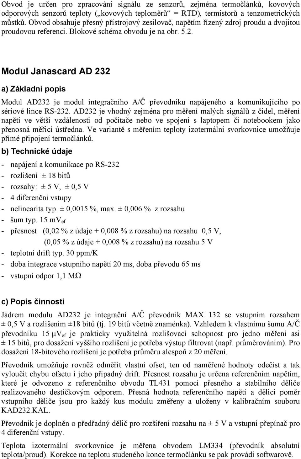 Modul Janascard AD 232 a) Základní popis Modul AD232 je modul integračního A/Č převodníku napájeného a komunikujícího po sériové lince RS-232.