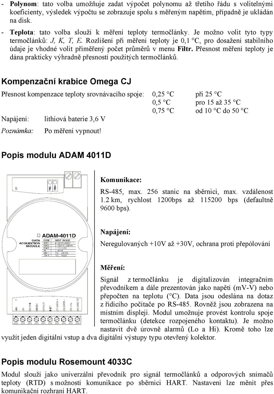 Rozlišení při měření teploty je 0,1 C, pro dosažení stabilního údaje je vhodné volit přiměřený počet průměrů v menu Filtr.