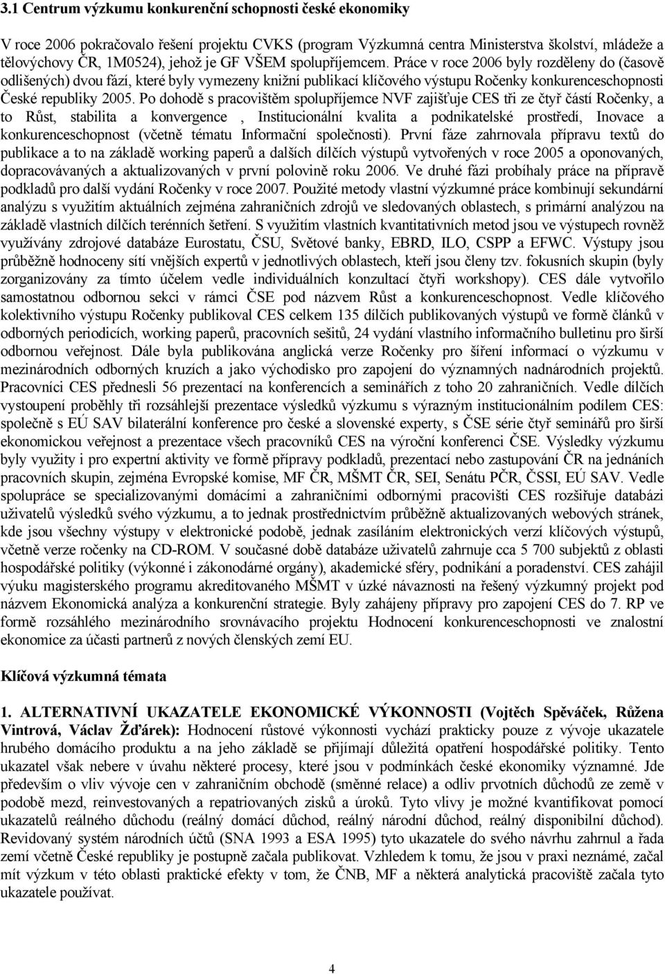 Po dohodě s pracovištěm spolupříjemce NVF zajišťuje CES tři ze čtyř částí Ročenky, a to Růst, stabilita a konvergence, Institucionální kvalita a podnikatelské prostředí, Inovace a konkurenceschopnost