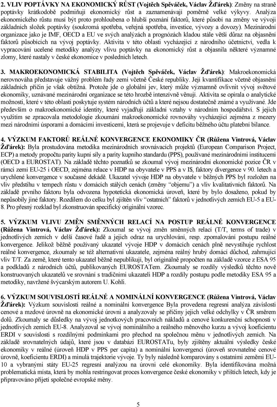 dovozy). Mezinárodní organizace jako je IMF, OECD a EU ve svých analýzách a prognózách kladou stále větší důraz na objasnění faktorů působících na vývoj poptávky.