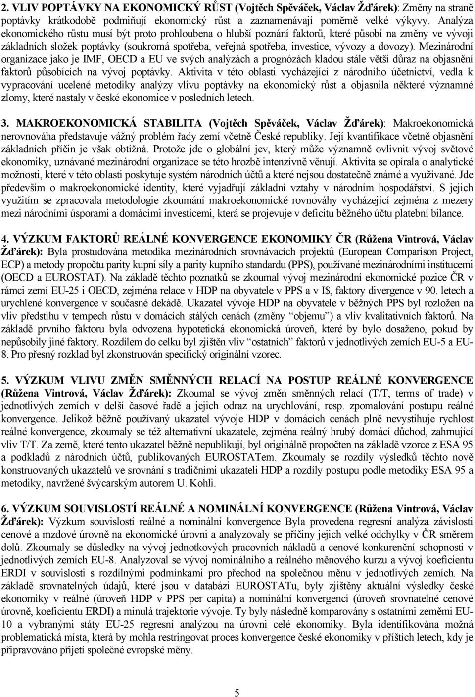 dovozy). Mezinárodní organizace jako je IMF, OECD a EU ve svých analýzách a prognózách kladou stále větší důraz na objasnění faktorů působících na vývoj poptávky.