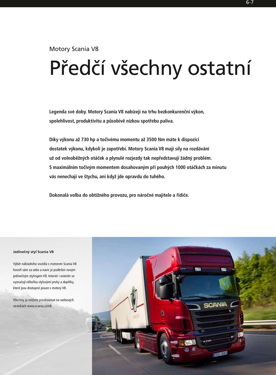 Motory Scania V8 mají síly na rozdávání už od volnoběžných otáček a plynulé rozjezdy tak nepředstavují žádný problém.