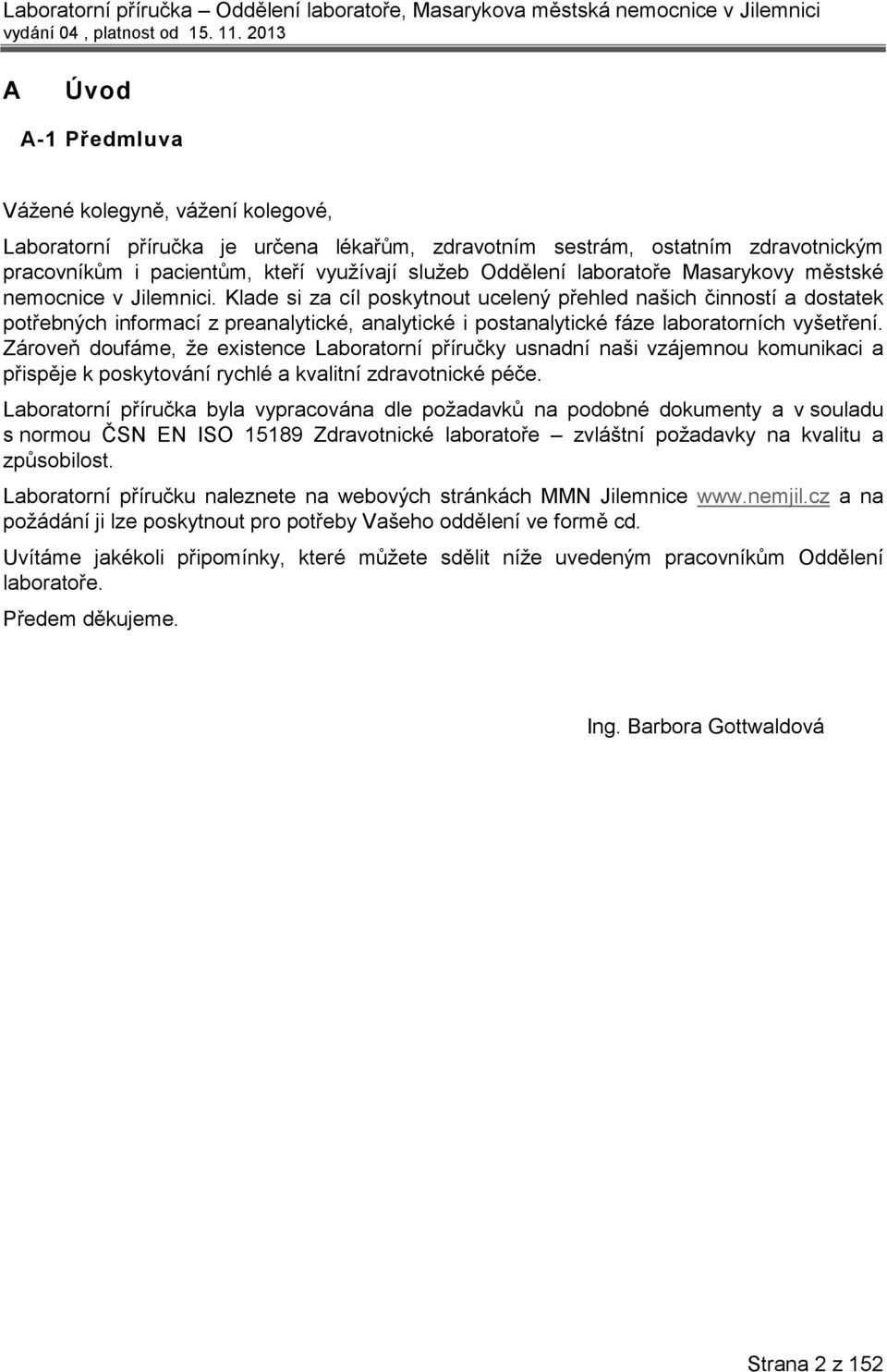 Klade si za cíl poskytnout ucelený přehled našich činností a dostatek potřebných informací z preanalytické, analytické i postanalytické fáze laboratorních vyšetření.