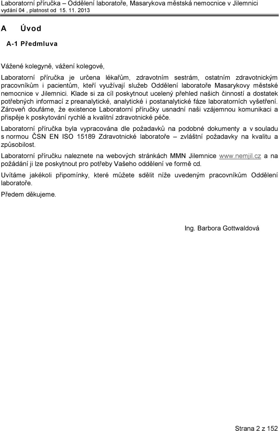 Klade si za cíl poskytnout ucelený přehled našich činností a dostatek potřebných informací z preanalytické, analytické i postanalytické fáze laboratorních vyšetření.