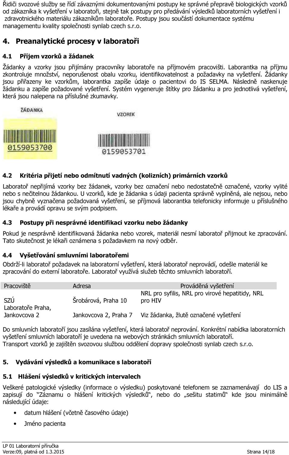 1 Příjem vzorků a žádanek Žádanky a vzorky jsou přijímány pracovníky laboratoře na příjmovém pracovišti.