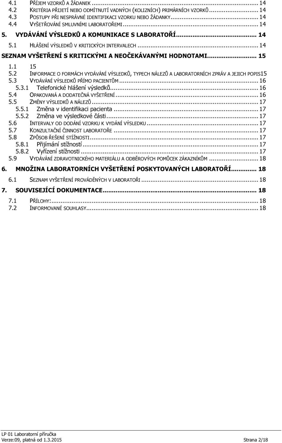 2 INFORMACE O FORMÁCH VYDÁVÁNÍ VÝSLEDKŮ, TYPECH NÁLEZŮ A LABORATORNÍCH ZPRÁV A JEJICH POPIS15 5.3 VYDÁVÁNÍ VÝSLEDKŮ PŘÍMO PACIENTŮM... 16 5.3.1 Telefonické hlášení výsledků... 16 5.4 OPAKOVANÁ A DODATEČNÁ VYŠETŘENÍ.