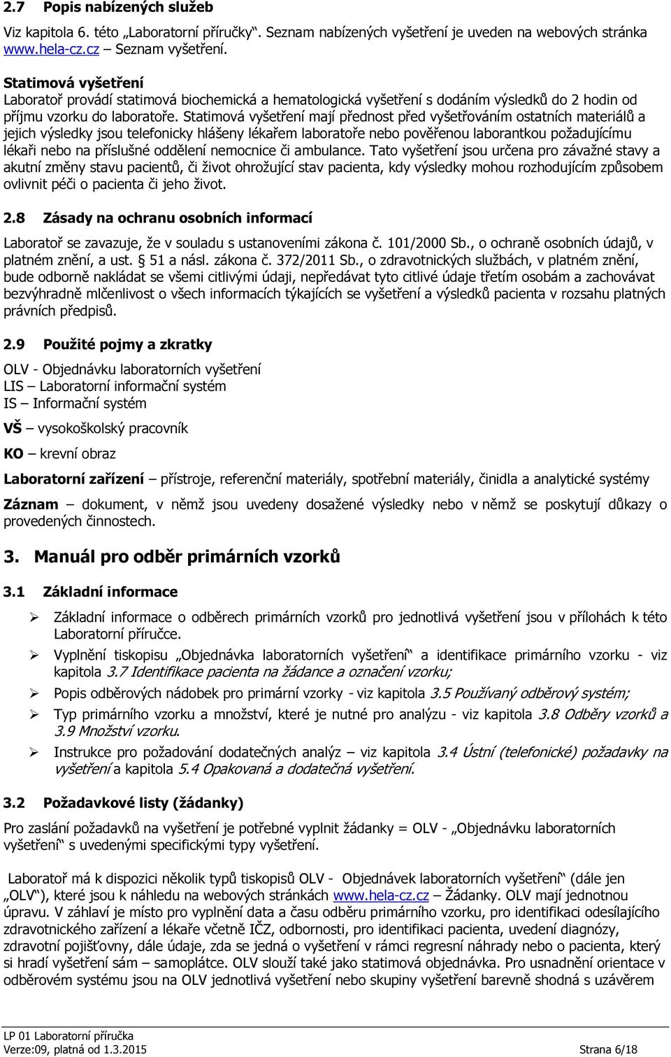 Statimová vyšetření mají přednost před vyšetřováním ostatních materiálů a jejich výsledky jsou telefonicky hlášeny lékařem laboratoře nebo pověřenou laborantkou požadujícímu lékaři nebo na příslušné