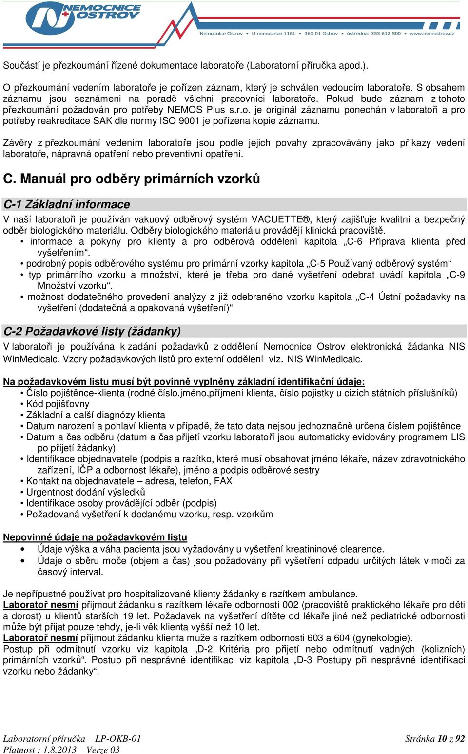 Závěry z přezkoumání vedením laboratoře jsou podle jejich povahy zpracovávány jako příkazy vedení laboratoře, nápravná opatření nebo preventivní opatření. C.