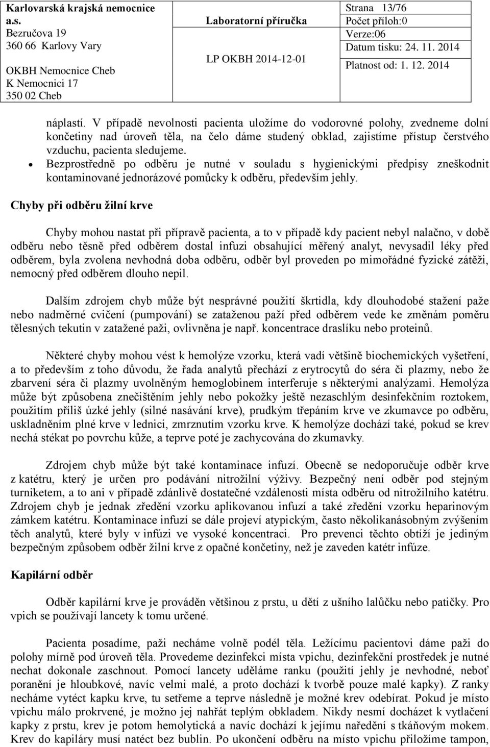 Bezprostředně po odběru je nutné v souladu s hygienickými předpisy zneškodnit kontaminované jednorázové pomůcky k odběru, především jehly.