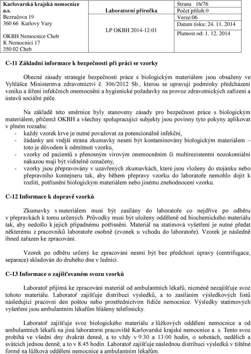 Na základě této směrnice byly stanoveny zásady pro bezpečnost práce s biologickým materiálem, přičemž OKBH a všechny spolupracující subjekty jsou povinny tyto pokyny aplikovat v plném rozsahu: -