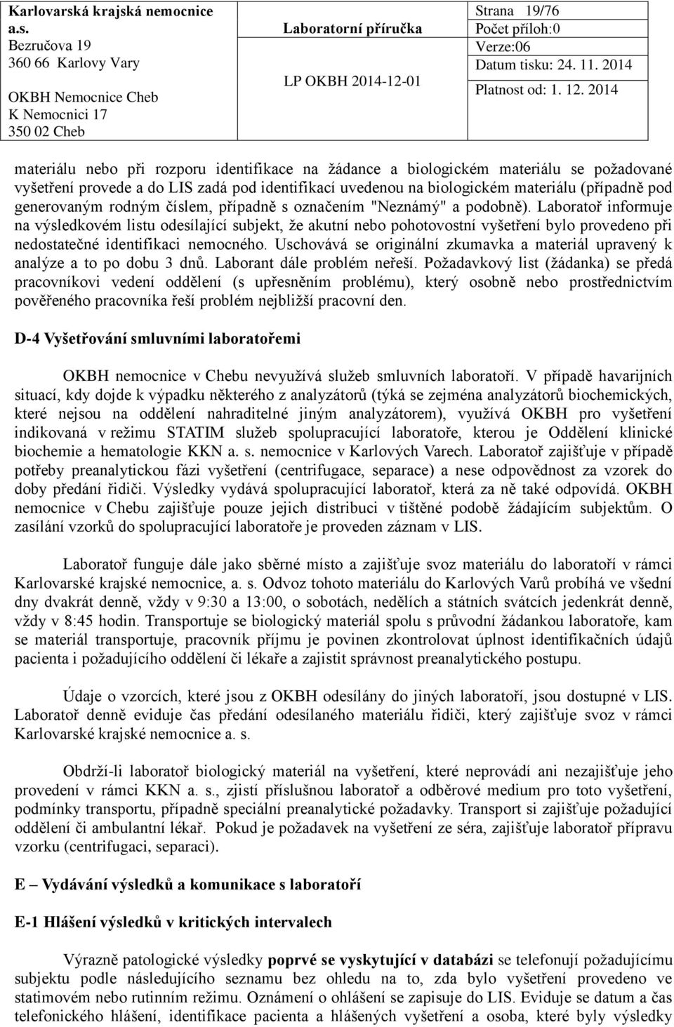 Laboratoř informuje na výsledkovém listu odesílající subjekt, že akutní nebo pohotovostní vyšetření bylo provedeno při nedostatečné identifikaci nemocného.