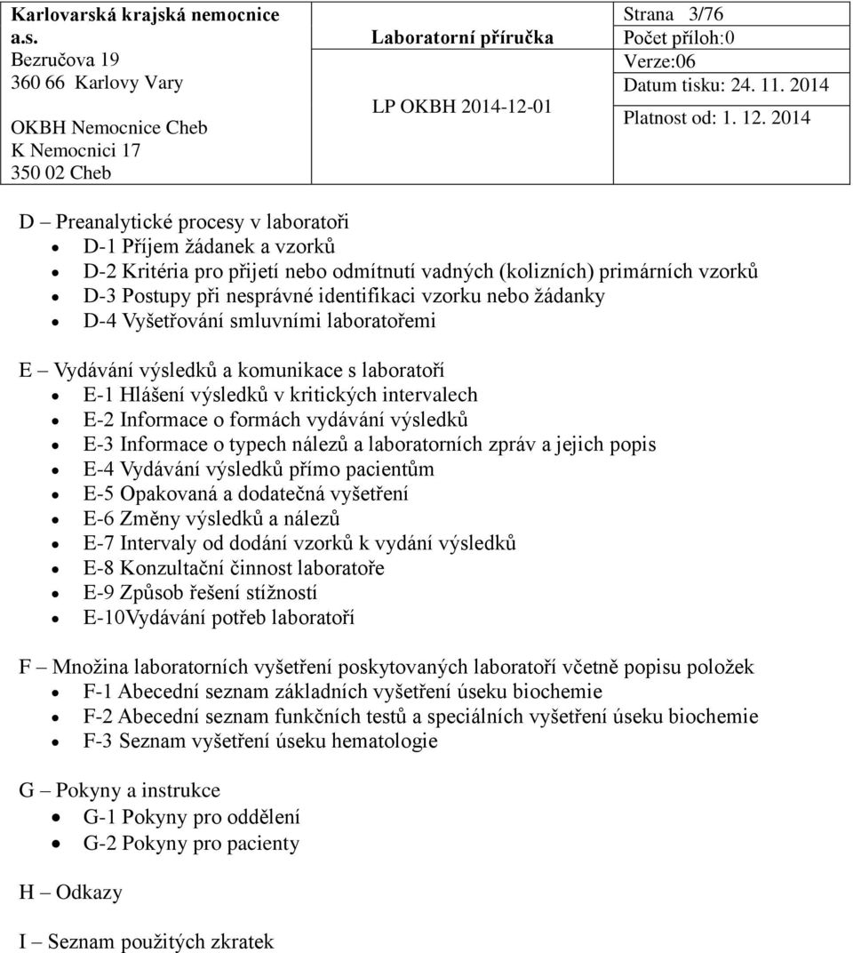 Informace o typech nálezů a laboratorních zpráv a jejich popis E-4 Vydávání výsledků přímo pacientům E-5 Opakovaná a dodatečná vyšetření E-6 Změny výsledků a nálezů E-7 Intervaly od dodání vzorků k