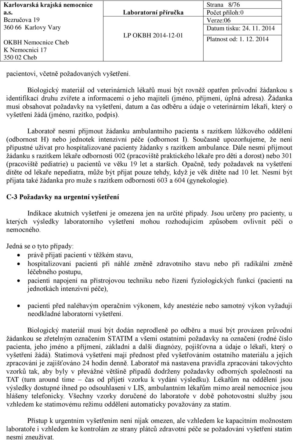 Žádanka musí obsahovat požadavky na vyšetření, datum a čas odběru a údaje o veterinárním lékaři, který o vyšetření žádá (jméno, razítko, podpis).