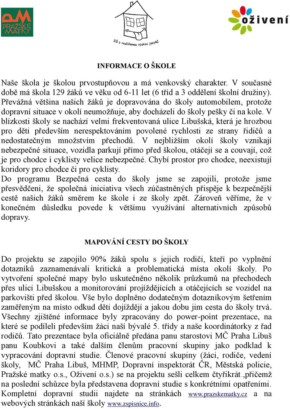 V blízkosti školy se nachází velmi frekventovaná ulice Libušská, která je hrozbou pro děti především nerespektováním povolené rychlosti ze strany řidičů a nedostatečným množstvím přechodů.