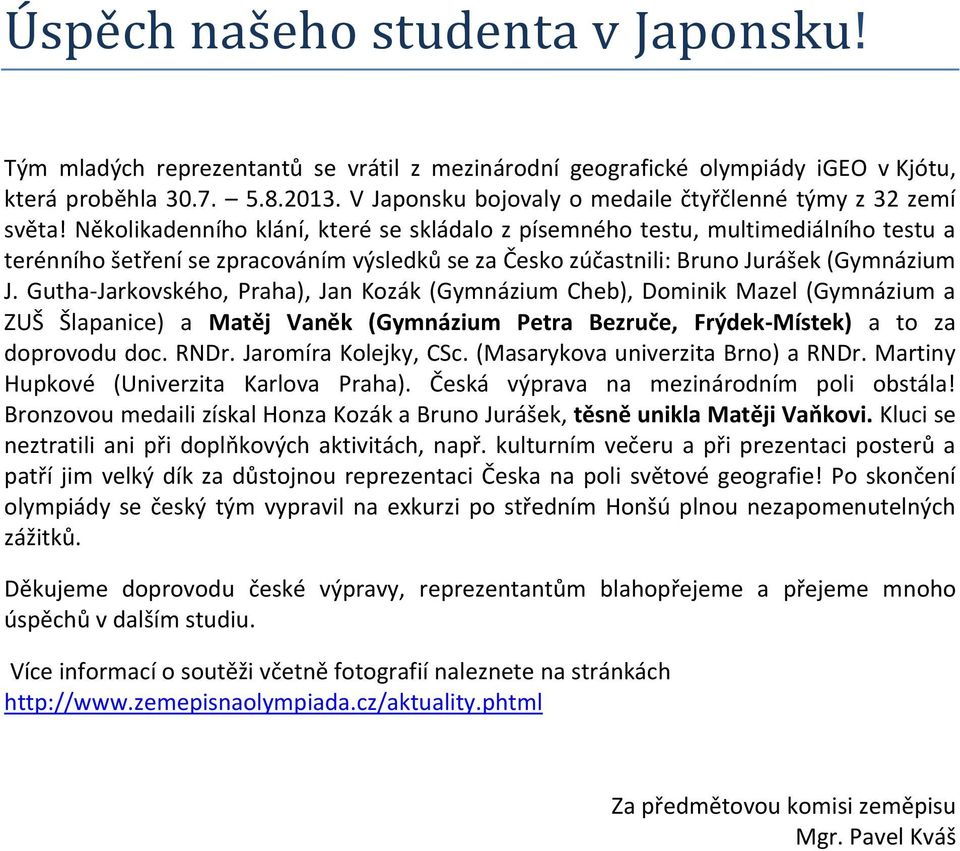 Několikadenního klání, které se skládalo z písemného testu, multimediálního testu a terénního šetření se zpracováním výsledků se za Česko zúčastnili: Bruno Jurášek (Gymnázium J.