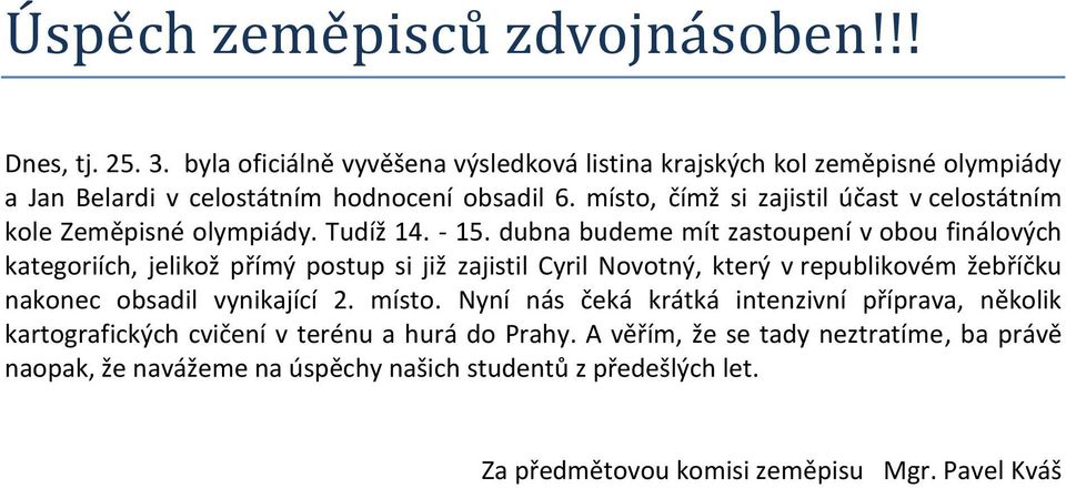 místo, čímž si zajistil účast v celostátním kole Zeměpisné olympiády. Tudíž 14. - 15.