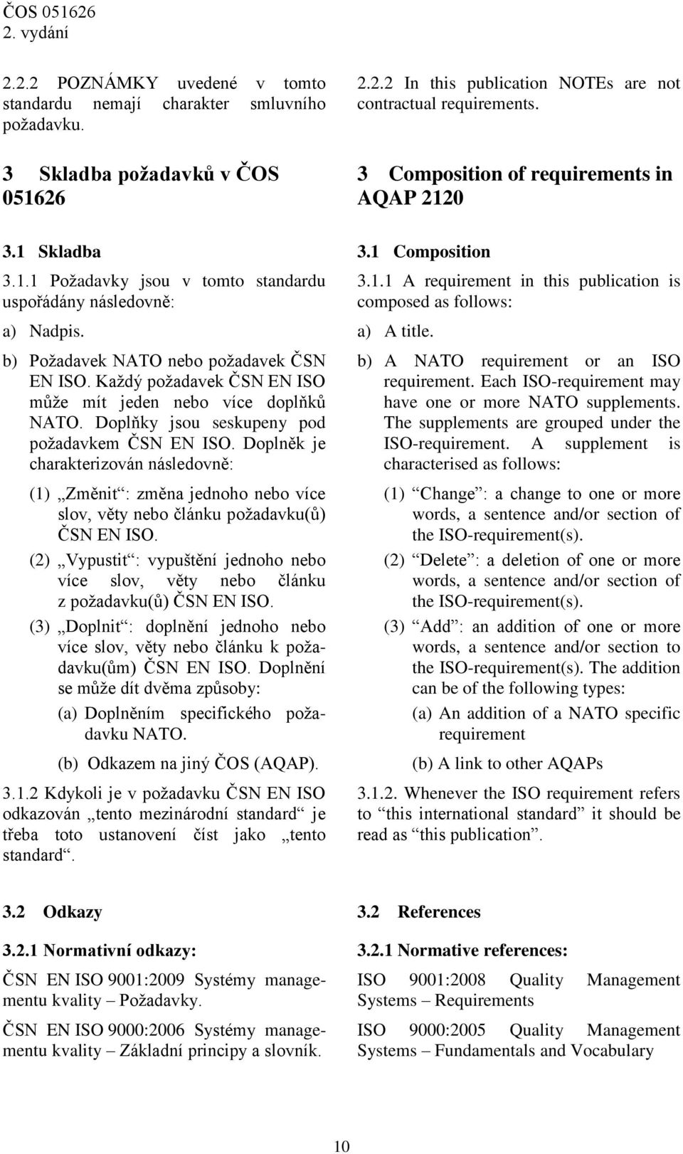 Každý požadavek ČSN EN ISO může mít jeden nebo více doplňků NATO. Doplňky jsou seskupeny pod požadavkem ČSN EN ISO.