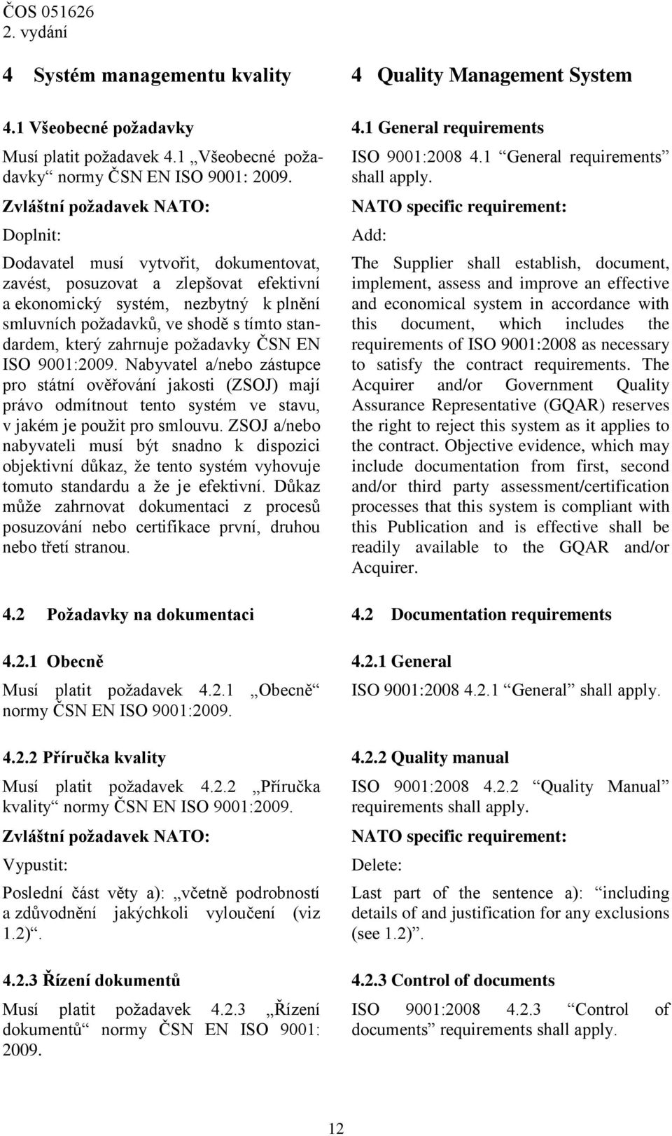 ISO 9001:2009. Nabyvatel a/nebo zástupce pro státní ověřování jakosti (ZSOJ) mají právo odmítnout tento systém ve stavu, v jakém je použit pro smlouvu.