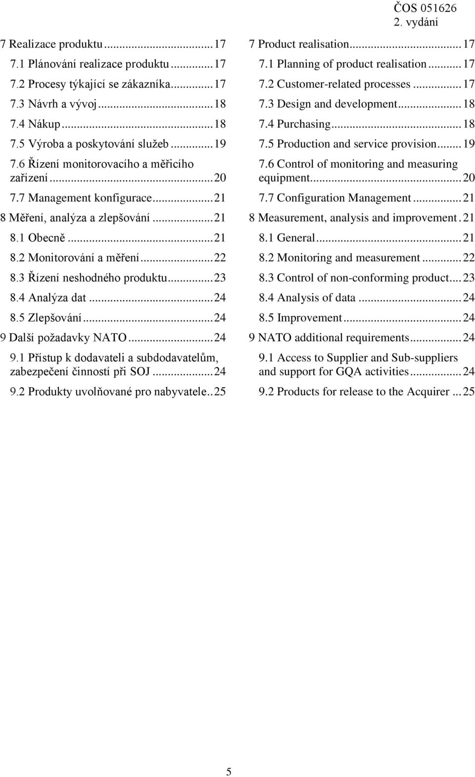 .. 23 8.4 Analýza dat... 24 8.5 Zlepšování... 24 9 Další požadavky NATO... 24 9.1 Přístup k dodavateli a subdodavatelům, zabezpečení činností při SOJ... 24 9.2 Produkty uvolňované pro nabyvatele.